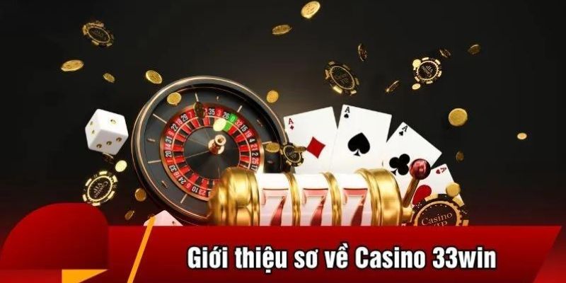 Những thông tin cần nắm về casino tại 33Win